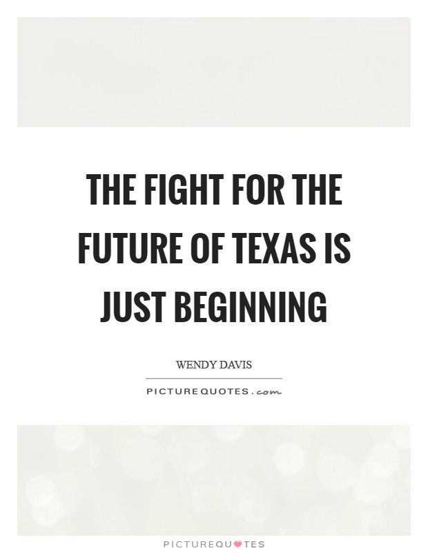 The fight for the future of Texas is just beginning Picture Quote #1