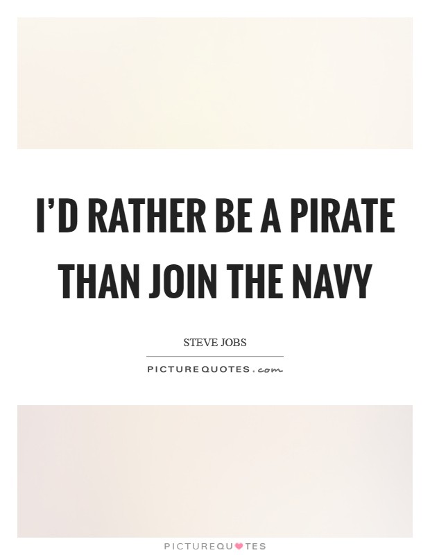 I'd rather be a Pirate than join the Navy Picture Quote #1