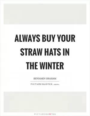 Always buy your straw hats in the Winter Picture Quote #1