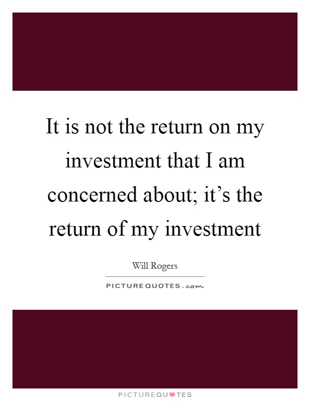 It is not the return on my investment that I am concerned about; it's the return of my investment Picture Quote #1