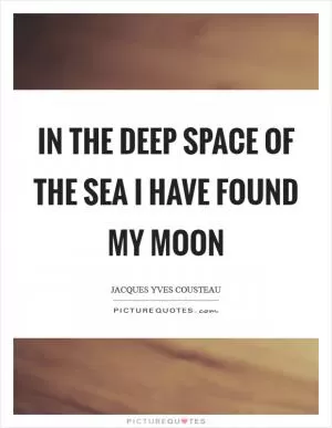 In the deep space of the sea I have found my moon Picture Quote #1