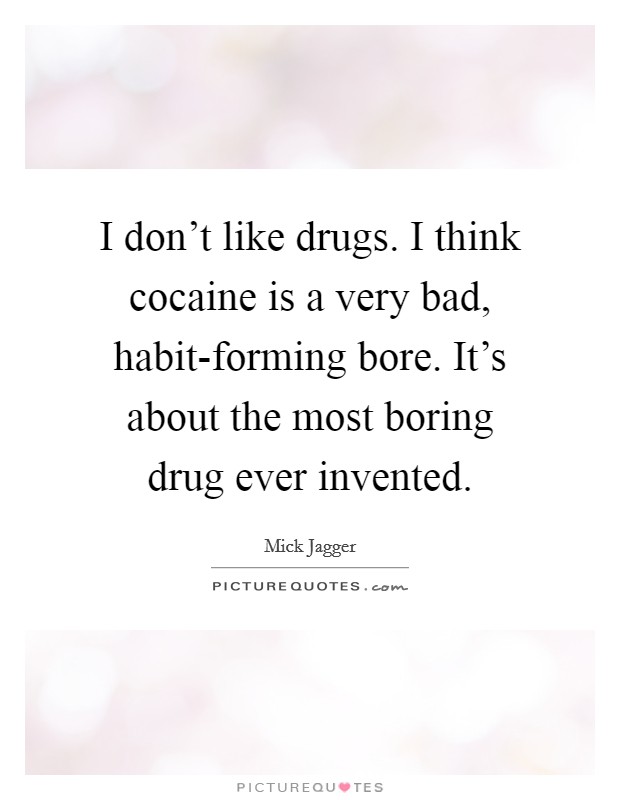 I don't like drugs. I think cocaine is a very bad, habit-forming bore. It's about the most boring drug ever invented Picture Quote #1