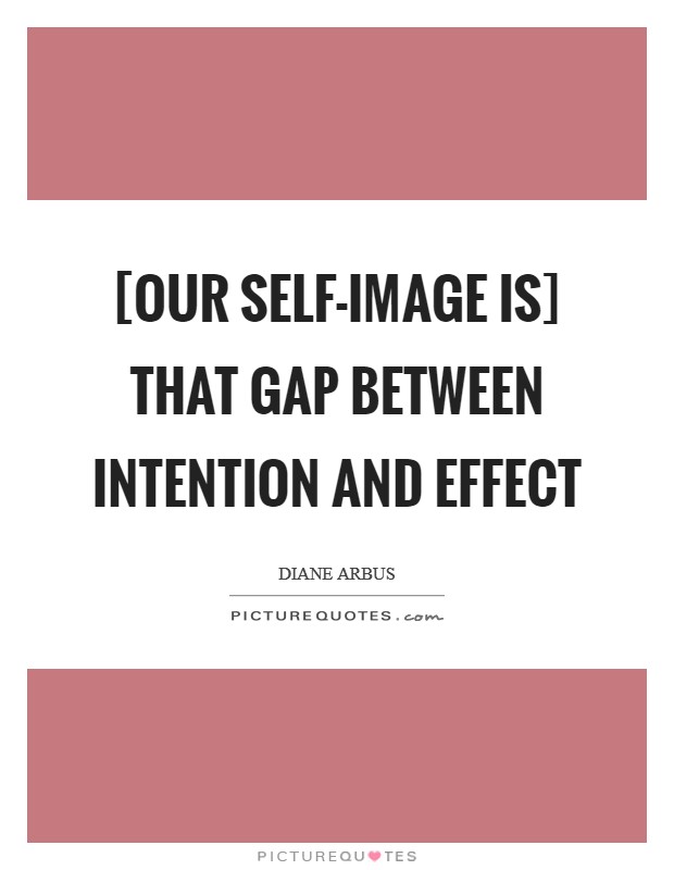 [Our self-image is] that gap between intention and effect Picture Quote #1