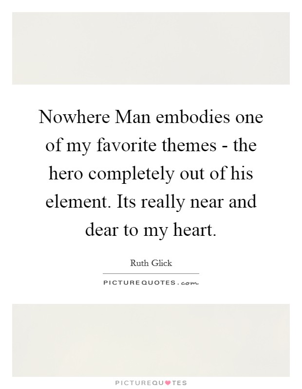 Nowhere Man embodies one of my favorite themes - the hero completely out of his element. Its really near and dear to my heart Picture Quote #1