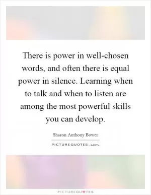 There is power in well-chosen words, and often there is equal power in silence. Learning when to talk and when to listen are among the most powerful skills you can develop Picture Quote #1