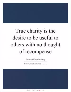 True charity is the desire to be useful to others with no thought of recompense Picture Quote #1