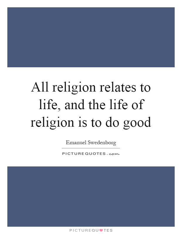 All religion relates to life, and the life of religion is to do good Picture Quote #1