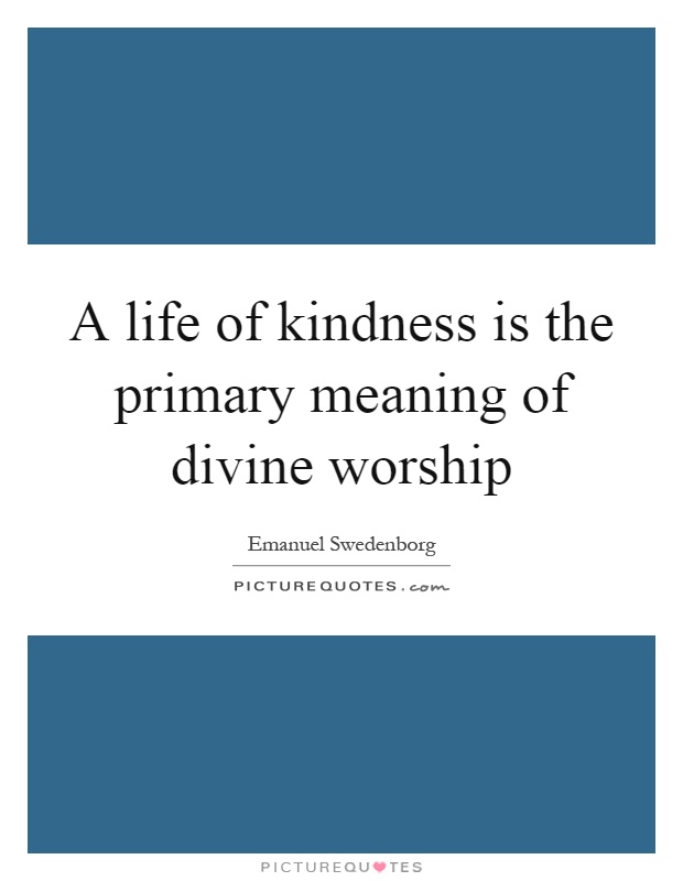 A life of kindness is the primary meaning of divine worship Picture Quote #1