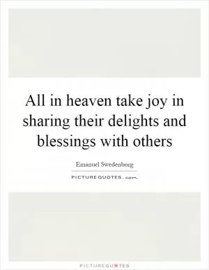 All in heaven take joy in sharing their delights and blessings with others Picture Quote #1