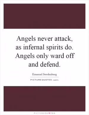Angels never attack, as infernal spirits do. Angels only ward off and defend Picture Quote #1