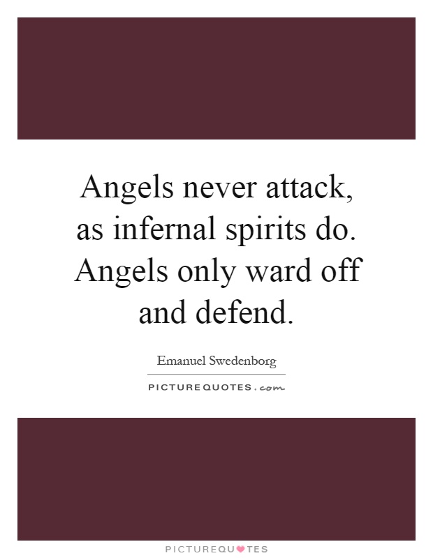 Angels never attack, as infernal spirits do. Angels only ward off and defend Picture Quote #1