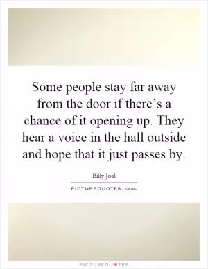 Some people stay far away from the door if there’s a chance of it opening up. They hear a voice in the hall outside and hope that it just passes by Picture Quote #1