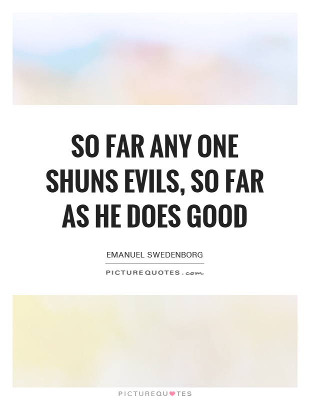 So far any one shuns evils, so far as he does good Picture Quote #1