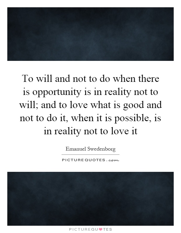 To will and not to do when there is opportunity is in reality not to will; and to love what is good and not to do it, when it is possible, is in reality not to love it Picture Quote #1