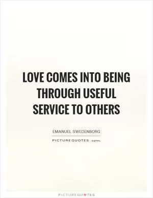 Love comes into being through useful service to others Picture Quote #1