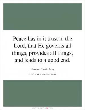 Peace has in it trust in the Lord, that He governs all things, provides all things, and leads to a good end Picture Quote #1