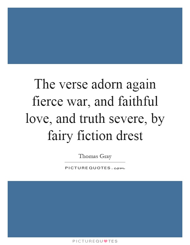 The verse adorn again fierce war, and faithful love, and truth severe, by fairy fiction drest Picture Quote #1
