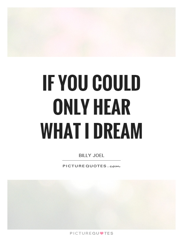 If you could only hear what I dream Picture Quote #1