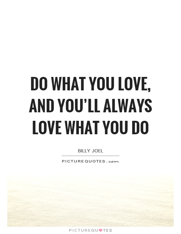 Do what you love, and you'll always love what you do Picture Quote #1