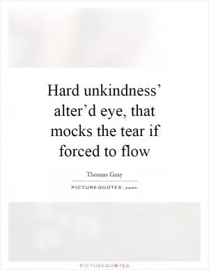 Hard unkindness’ alter’d eye, that mocks the tear if forced to flow Picture Quote #1
