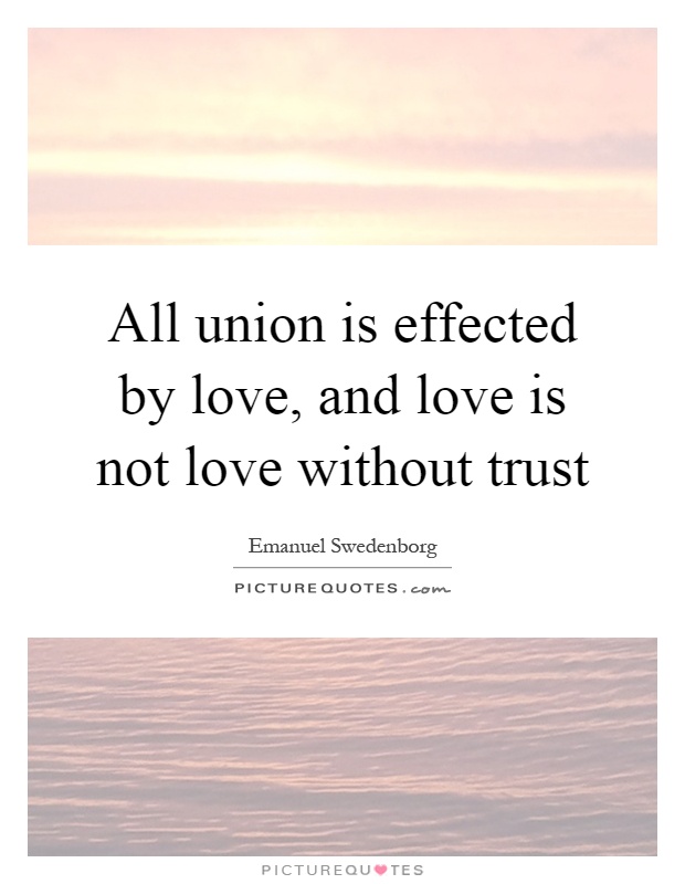 All union is effected by love, and love is not love without trust Picture Quote #1