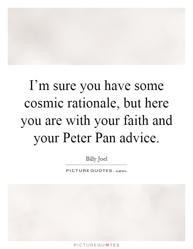 I'm sure you have some cosmic rationale, but here you are with your faith and your Peter Pan advice Picture Quote #1