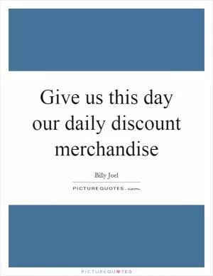 Give us this day our daily discount merchandise Picture Quote #1