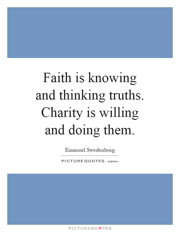 Faith is knowing and thinking truths. Charity is willing and doing them Picture Quote #1