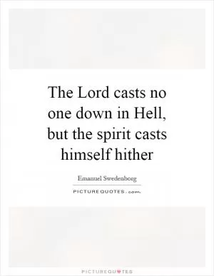 The Lord casts no one down in Hell, but the spirit casts himself hither Picture Quote #1