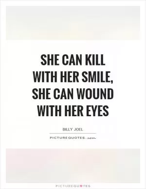 She can kill with her smile, she can wound with her eyes Picture Quote #1