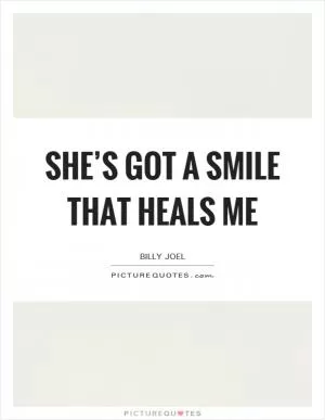 She’s got a smile that heals me Picture Quote #1