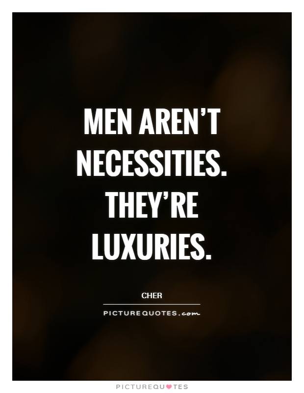 Men aren't necessities. They're luxuries Picture Quote #1