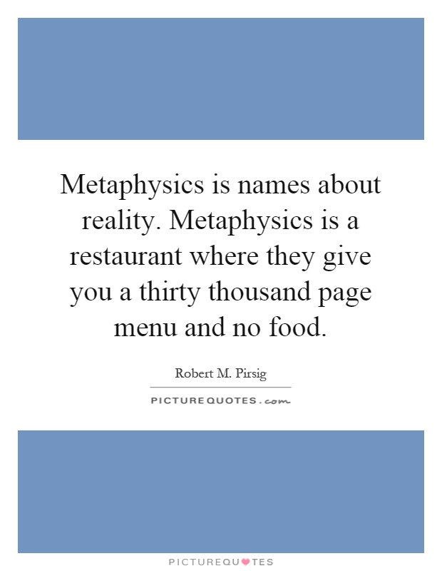 Metaphysics is names about reality. Metaphysics is a restaurant where they give you a thirty thousand page menu and no food Picture Quote #1