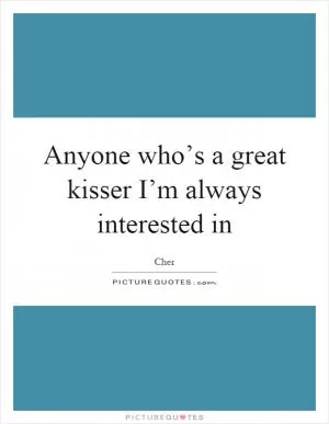Anyone who’s a great kisser I’m always interested in Picture Quote #1
