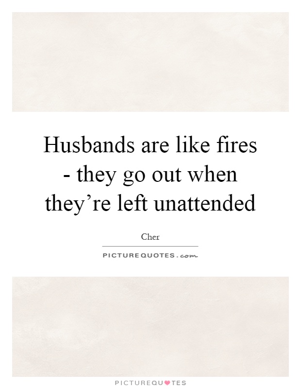 Husbands are like fires - they go out when they're left unattended Picture Quote #1