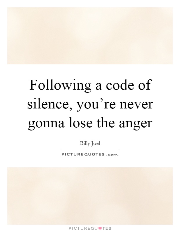 Following a code of silence, you're never gonna lose the anger Picture Quote #1