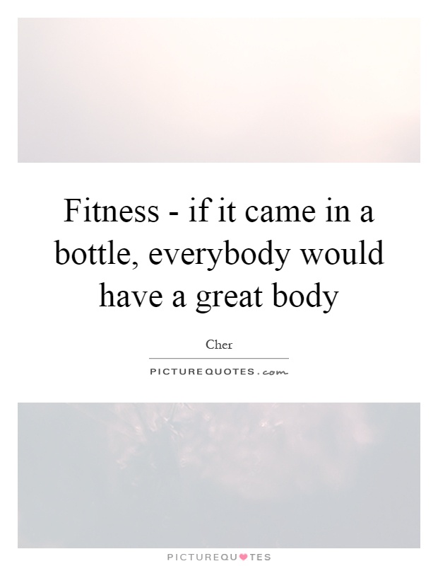 Fitness - if it came in a bottle, everybody would have a great body Picture Quote #1