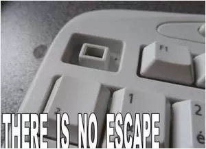 There is no escape Picture Quote #1