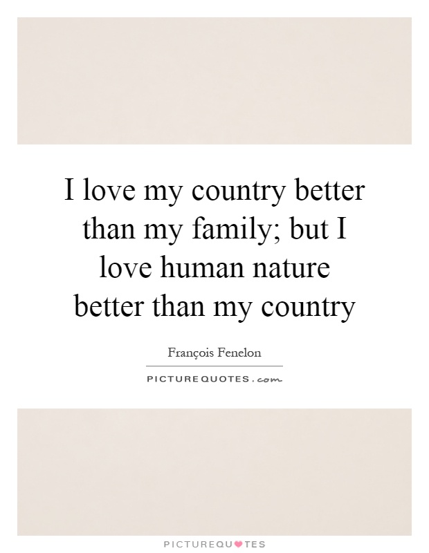 I love my country better than my family; but I love human nature better than my country Picture Quote #1