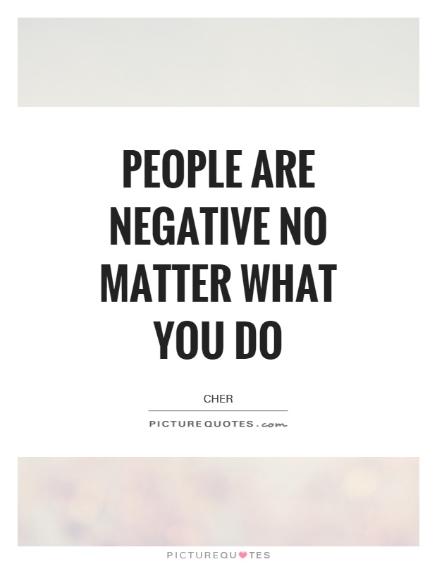 People are negative no matter what you do Picture Quote #1