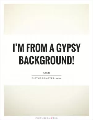 I’m from a Gypsy background! Picture Quote #1