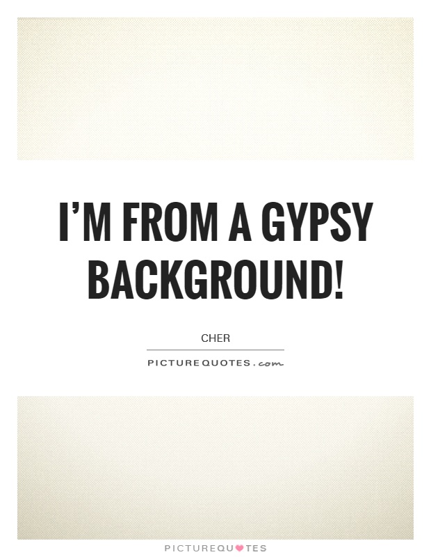 I'm from a Gypsy background! Picture Quote #1