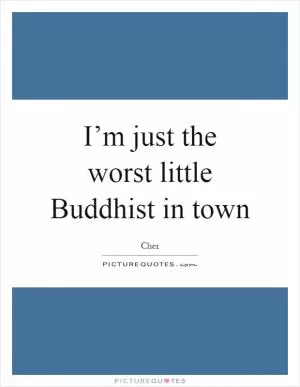 I’m just the worst little Buddhist in town Picture Quote #1