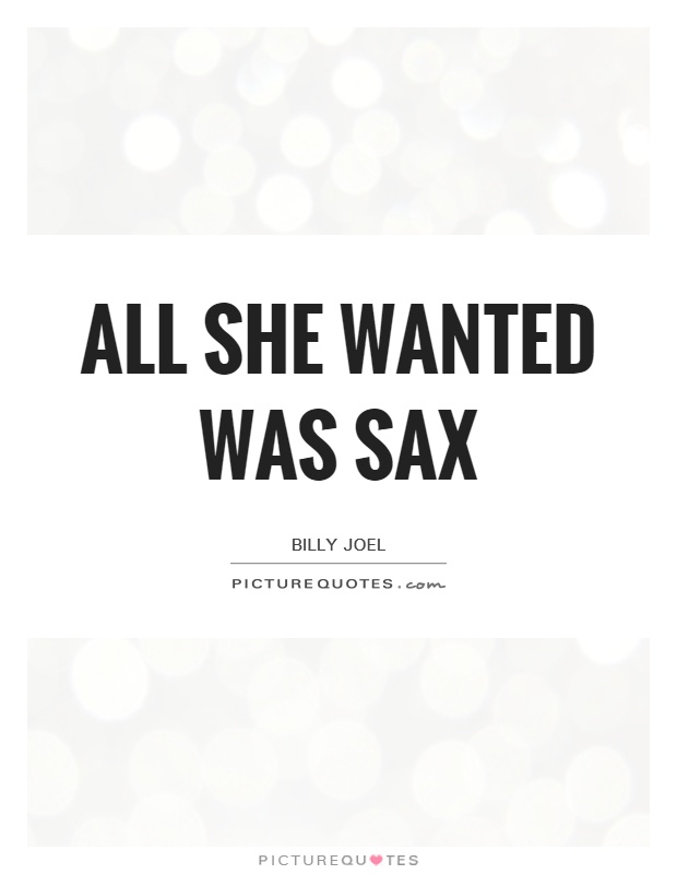 All she wanted was sax Picture Quote #1