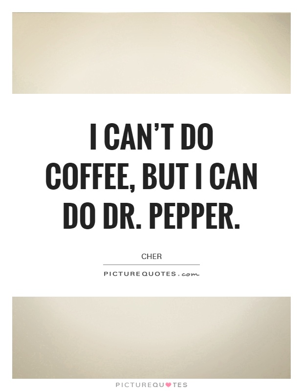 I can't do coffee, but I can do Dr. Pepper Picture Quote #1
