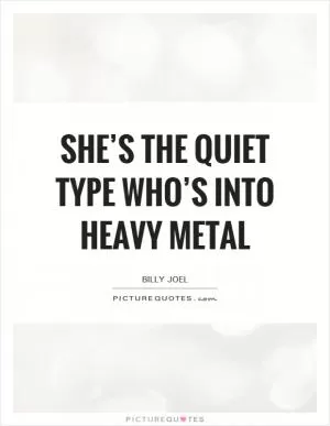 She’s the quiet type who’s into heavy metal Picture Quote #1