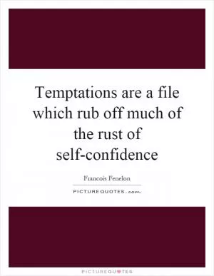 Temptations are a file which rub off much of the rust of self-confidence Picture Quote #1