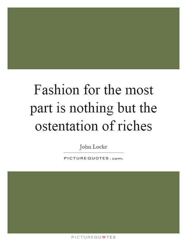 Fashion for the most part is nothing but the ostentation of riches Picture Quote #1