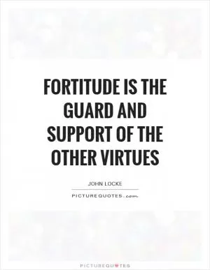 Fortitude is the guard and support of the other virtues Picture Quote #1