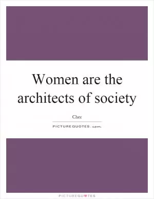 Women are the architects of society Picture Quote #1